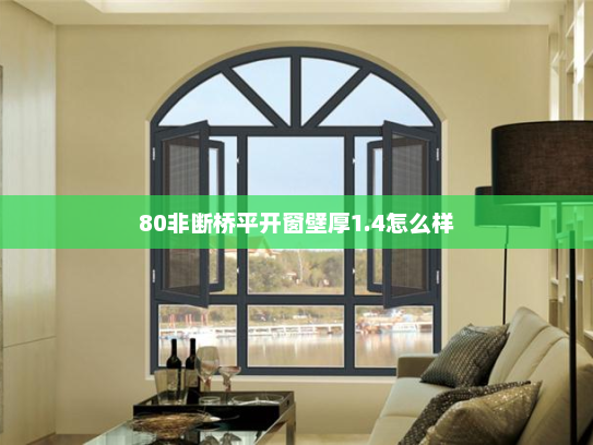80非断桥平开窗壁厚1.4怎么样