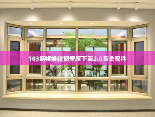 103断桥推拉窗壁厚下滑2.0五金配件